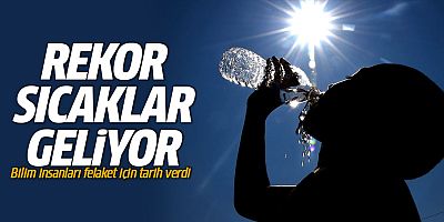 Bilim insanları felaket için tarih verdi: Rekor sıcaklar geliyor