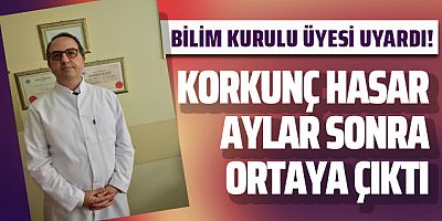 Bilim Kurulu üyesi uyardı! Korkunç hasar aylar sonra ortaya çıktı!
