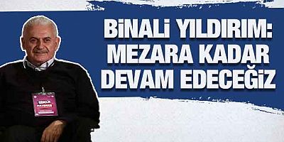 Binali Yıldırım: Mezara kadar devam edeceğiz