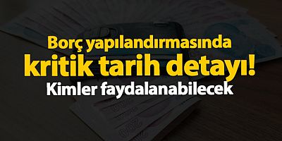 Borç yapılandırmasında kritik tarih! Kimler faydalanabilecek