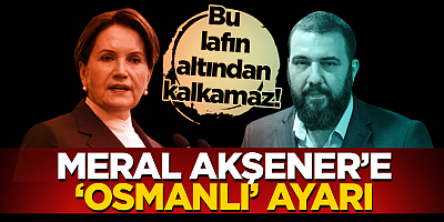 Bu lafın altından kalkamaz! Meral Akşener’e ‘Osmanlı’ ayarı