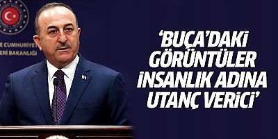 Çavuşoğlu: Buça'daki görüntüler insanlık adına utanç verici