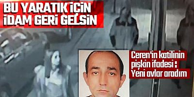 Ceren'in katilinin ifadesi ortaya çıktı: Yeni avlar aradım, bulamadım