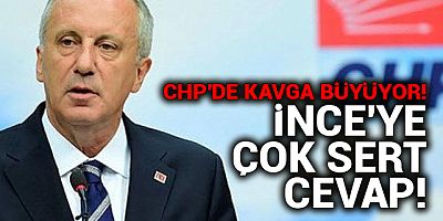 CHP'de kavga büyüyor! Muharrem İnce'ye çok sert yanıt!