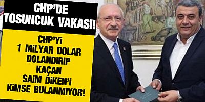 CHP'de 'tosuncuk vakası! Saim Diken CHP'yi 1 milyar lira dolandırıp kaçtı!