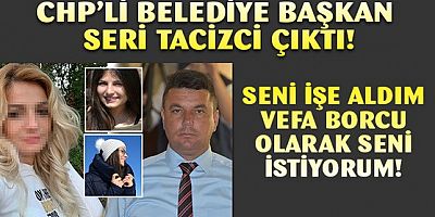 CHP'li başkan seri tacizci çıktı! Sana iş verdim seni istiyorum!