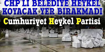 CHP'li belediye çalışıyor: Heykel koyacak yer kalmadı!