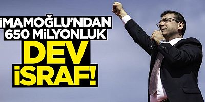 CHP'li İmamoğlu'ndan dev israf