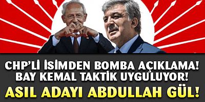 CHP'li isim açıkladı: Kılıçdaroğlu taktik uyguluyor, asıl adayı Abdullah Gül!