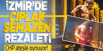 CHP'li İzmir Belediyesi'nde 'çıplak semazen' skandalı!