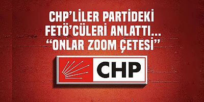 CHP’liler, partideki FETÖ’cüleri anlattı..