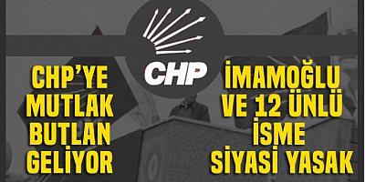 CHP'ye Mutlak butlan geliyor.. İmamoğlu dahil 12 isme siyasi yasak