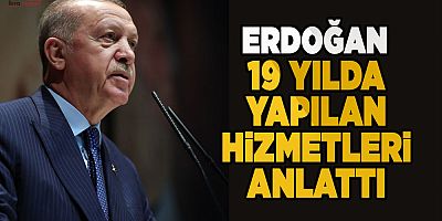 Cumhurbaşkanı Erdoğan, 19 yılda yapılanları tek tek anlattı