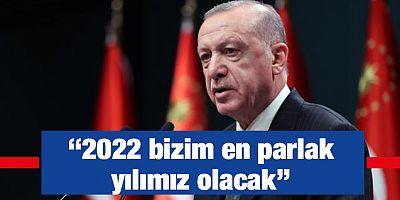 Cumhurbaşkanı Erdoğan: 2022 bizim en parlak yılımız olacak
