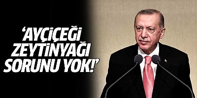 Cumhurbaşkanı Erdoğan: Ayçiçeği, zeytinyağı sorunumuz yok