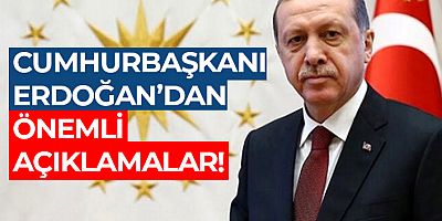 Cumhurbaşkanı Erdoğan'dan çok önemli açıklamalar!