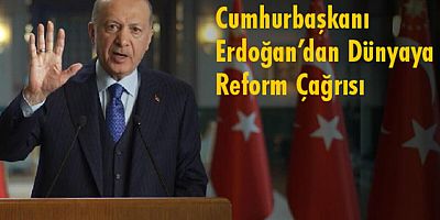 Cumhurbaşkanı Erdoğan’dan dünyaya reform çağrısı