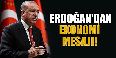 Cumhurbaşkanı Erdoğan'dan ekonomi mesajı