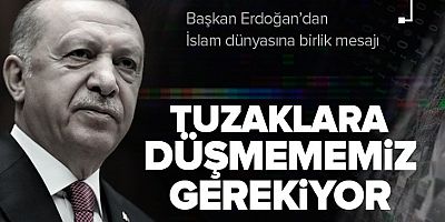 Cumhurbaşkanı Erdoğan'dan İslam dünyasına birlik mesajı