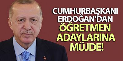 Cumhurbaşkanı Erdoğan'dan öğretmen adaylarına müjde
