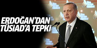  Erdoğan'dan TÜSİAD'a sert tepki:Sizin cibiliyetinizi biliyorum!