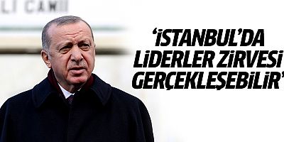 Cumhurbaşkanı Erdoğan: İstanbul'da liderler zirvesi gerçekleşebilir