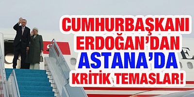 Cumhurbaşkanı Erdoğan Kazakistan'a gitti: Putin'le de görüşecek!