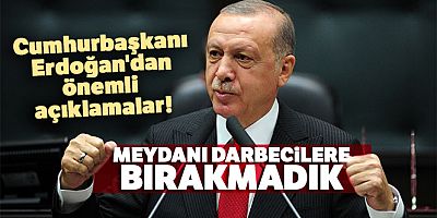 Cumhurbaşkanı Erdoğan: 'Meydanı darbecilere bırakmadık'