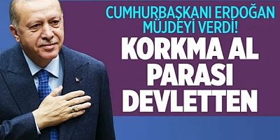 Cumhurbaşkanı Erdoğan müjdesini verdi! 'Korkma al parası devletten'