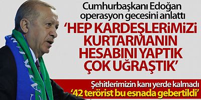 Cumhurbaşkanı Erdoğan: 'Şehit edilen kardeşlerimizi kurtarmak için çok uğraştık'