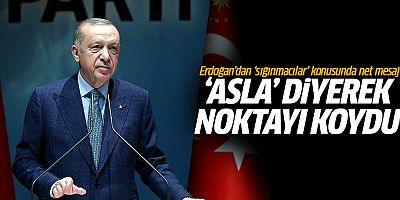 Cumhurbaşkanı Erdoğan, sığınmacılar konusunda net tavır koydu