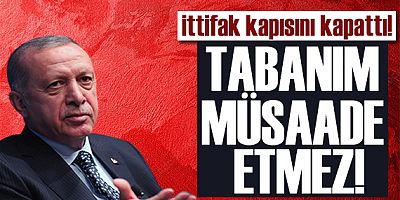 Cumhurbaşkanı Erdoğan: Tabanım müsade etmez..!