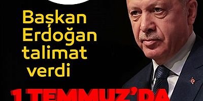 Cumhurbaşkanı Erdoğan talimat verdi: 1 Temmuz'da duyurulacak