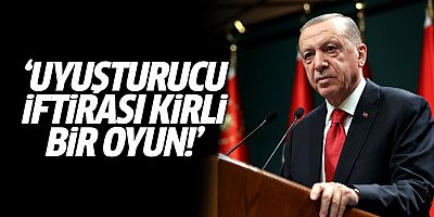 Cumhurbaşkanı Erdoğan: Uyuşturucu iftirası kirli bir oyun!
