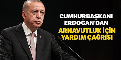 Cumhurbaşkanı Erdoğandan Arnavutluk İçin Yardım Çağrısı