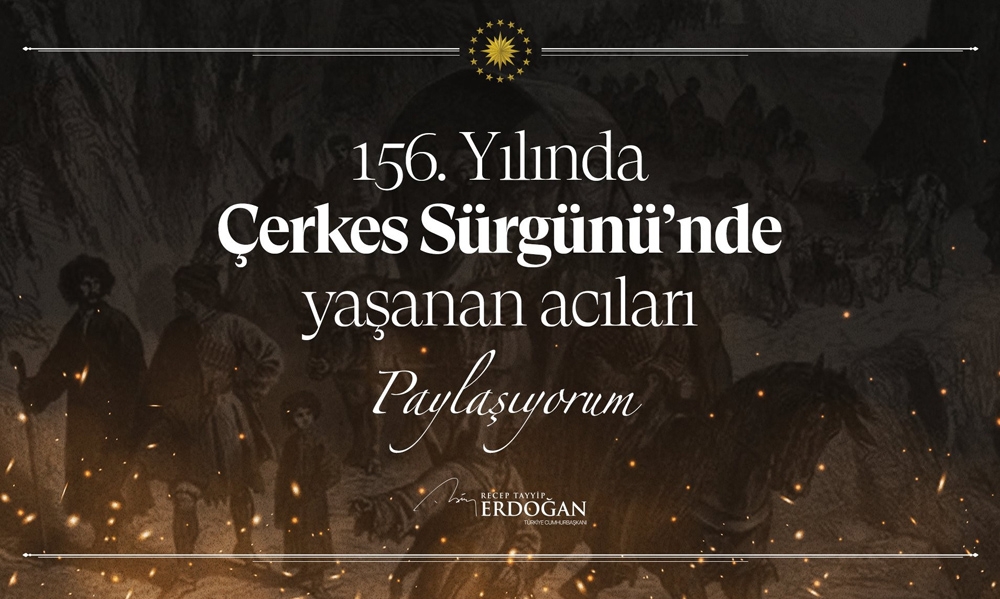 Cumhurbaşkanı Erdoğan’dan Çerkes sürgününün 156’ncı yılına ilişkin paylaşım