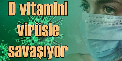 “D vitamini Covid-19 ile savaşıyor”