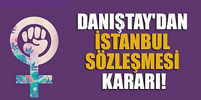 Danıştay'dan İstanbul Sözleşmesi kararı