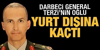 Darbeci general Semih Terzi'nin oğlu yurt dışına kaçtı