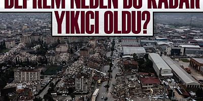 Deprem neden bu kadar yıkıcı oldu? 