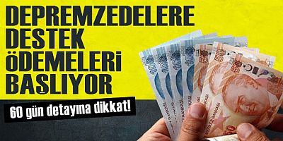 Depremzedelere destek ödemeleri başlıyor! İşte detaylar... 