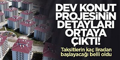 Dev konut projesinin taksitlerinin kaç liradan başlayacağı belli oldu