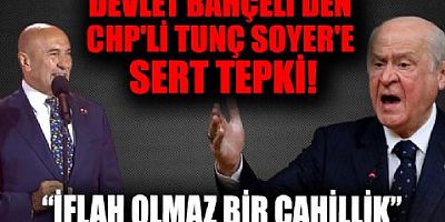 Devlet Bahçeli'den Tunç Soyer'e sert tepki: İflah olmaz bir cahillik!