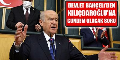 Devlet Bahçeli: Kılıçdaroğlu'na soruyorum...