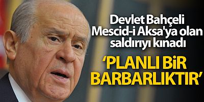 Devlet Bahçeli Mescid-i Aksa'ya olan saldırıyı kınadı
