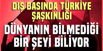 Dış basında Türkiye şaşkınlığı!.. Ankara, dünyanın bilmediği bir şeyi biliyor