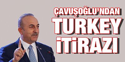 Dışişleri Bakanı Çavuşoğlu'ndan Turkey itirazı