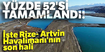 Dolgu Çalışmalarının Yüzde 52Si Tamamlanan Rize-Artvin Havalimanı İnşaatı Havadan Görüntülendi