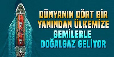 Dört bir yandan doğalgaz geliyor..Dev gemiler yolda