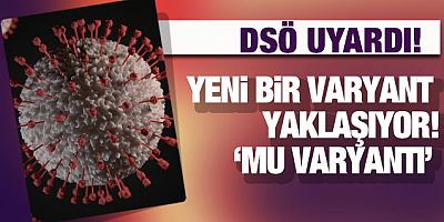 DSÖ, Mu varyantı olarak adlandırılan ‘B.1.621’ varyantına dikkat çekti.